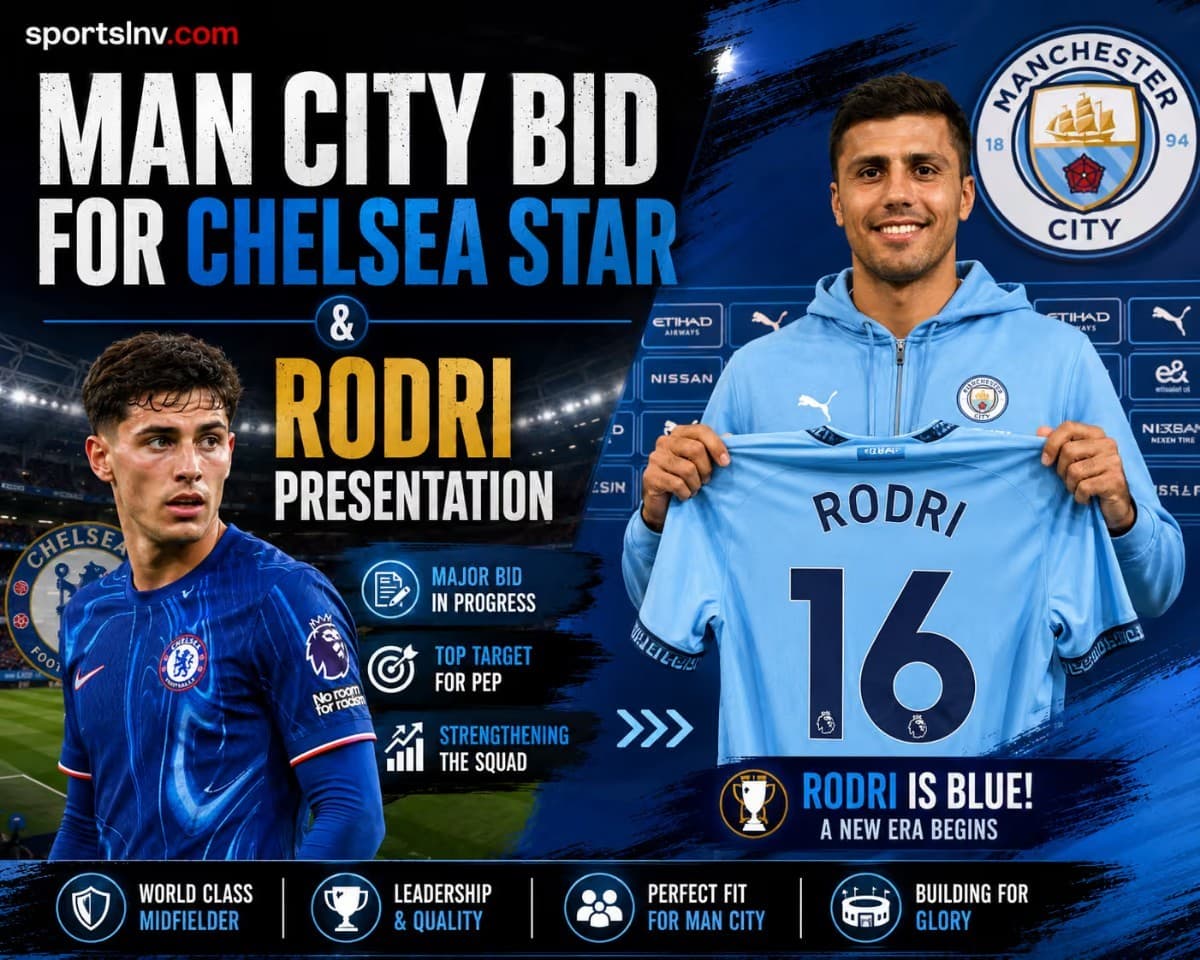 Man City Bid for Chelsea Star & Rodri Presentation: Latest News